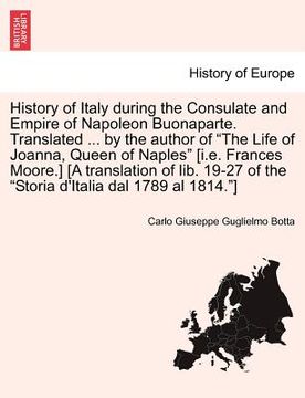 portada history of italy during the consulate and empire of napoleon buonaparte. translated ... by the author of "the life of joanna, queen of naples" [i.e. f (in English)