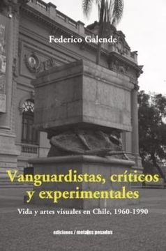 portada Vanguardistas, críticos y experimentales. Vida y artes visuales en Chile, 1960-1990 (in Spanish)