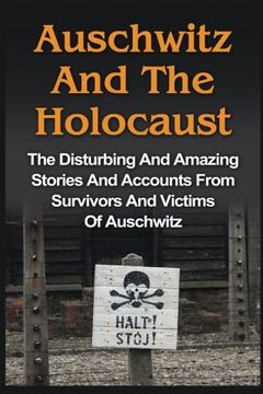 portada Auschwitz And The Holocaust: The Disturbing And Amazing Stories And Accounts From Survivors And Victims Of Auschwitz: Auschwitz And The Holocaust Series