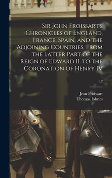 portada Sir John Froissart's Chronicles of England, France, Spain, and the Adjoining Countries, From the Latter Part of the Reign of Edward II. to the Coronat (in English)