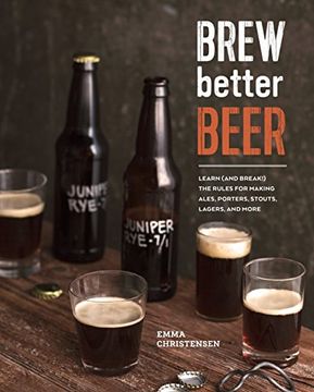 portada Brew Better Beer: Learn (And Break) the Rules for Making Ipas, Sours, Pilsners, Stouts, and More 