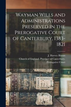 portada Wayman Wills and Administrations Preserved in the Prerogative Court of Canterbury, 1383-1821 (en Inglés)