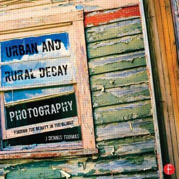 portada urban and rural decay photography: finding the beauty in the blight (en Inglés)