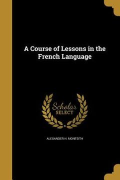 portada A Course of Lessons in the French Language (in English)