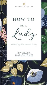 portada How to be a Lady Revised and Expanded: A Contemporary Guide to Common Courtesy (The Gentlemanners Series) (en Inglés)