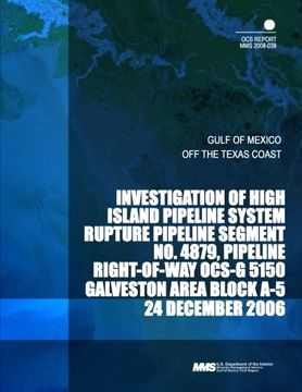 portada Investigation of High Island Pipeline System Rupture Pipeline Segment No. 4879, Pipeline Right-of-way OCS-G 5150 Galveston Area Block A-5