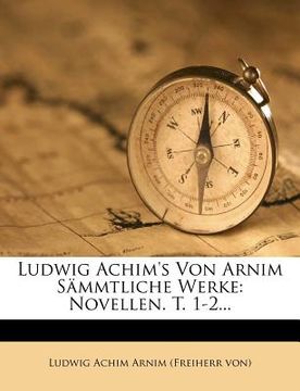 portada Ludwig Achim's Von Arnim Sammtliche Werke: Novellen. T. 1-2... (in German)