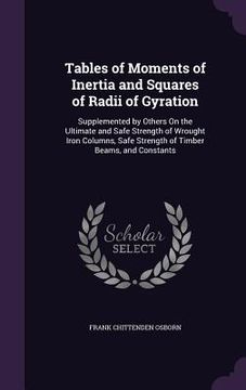 portada Tables of Moments of Inertia and Squares of Radii of Gyration: Supplemented by Others On the Ultimate and Safe Strength of Wrought Iron Columns, Safe (in English)