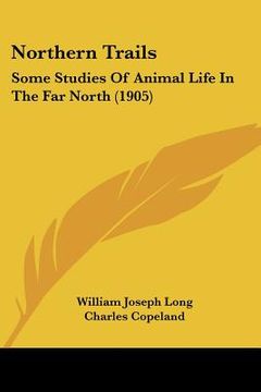 portada northern trails: some studies of animal life in the far north (1905) (en Inglés)