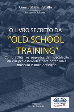 portada O Livro Secreto da "Old School Training?: Como Aplicar os Segredos do Culturismo (en Portugués)