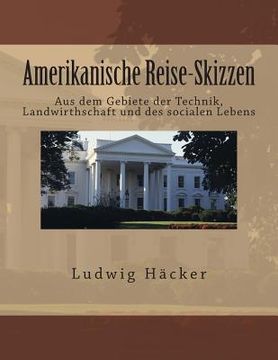 portada Amerikanische Reise-Skizzen: Aus dem Gebiete der Technik, Landwirthschaft und des socialen Lebens (en Alemán)