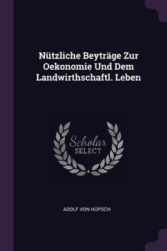 portada Nützliche Beyträge Zur Oekonomie Und Dem Landwirthschaftl. Leben (en Inglés)