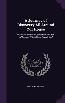 portada A Journey of Discovery All Around Our House: Or, the Interview. a Companion Volume to "Enquire Within Upon Everything" (en Inglés)