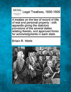 portada a treatise on the law of record of title of real and personal property: with appendix giving the statutory provisions of the several states relating (en Inglés)