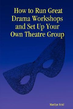 portada how to run great drama workshops and set up your own theatre group (en Inglés)