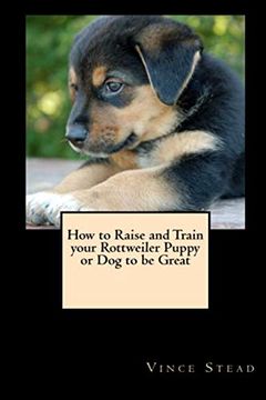 portada How to Raise and Train Your Rottweiler Puppy or dog to be Great (in English)
