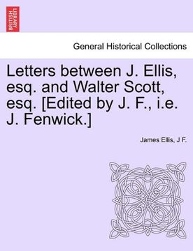 portada letters between j. ellis, esq. and walter scott, esq. [edited by j. f., i.e. j. fenwick.] (en Inglés)