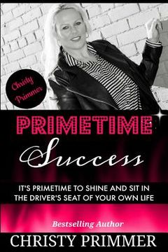 portada Primetime Success: It's Primetime to Shine and Sit in the Driver's Seat of Your Own Life! (en Inglés)