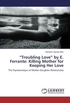 portada "Troubling Love" by E. Ferrante: Killing Mother for Keeping Her Love: The Psychoanalysis of Mother-Daughter Relationship