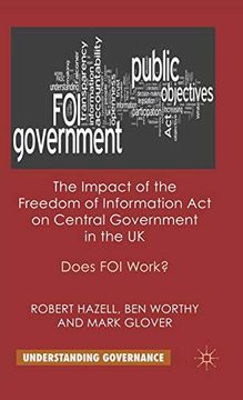 portada The Impact of the Freedom of Information act on Central Government in the uk: Does foi Work? (Understanding Governance) (en Inglés)