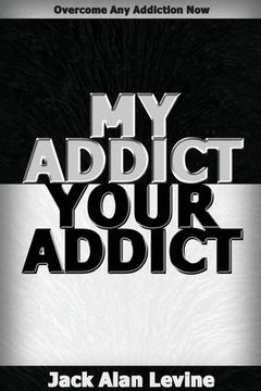 portada My Addict, Your Addict: Overcome Any Addiction Now (en Inglés)