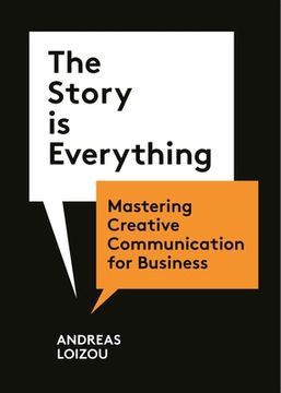 portada The Story Is Everything: Mastering Creative Communication for Business