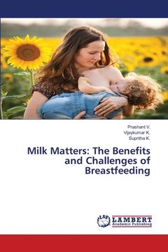 portada Milk Matters: The Benefits and Challenges of Breastfeeding (en Inglés)