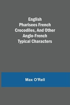 portada English Pharisees French Crocodiles, and Other Anglo-French Typical Characters (en Inglés)