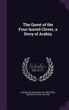 portada The Quest of the Four-leaved Clover, a Story of Arabia; (in English)