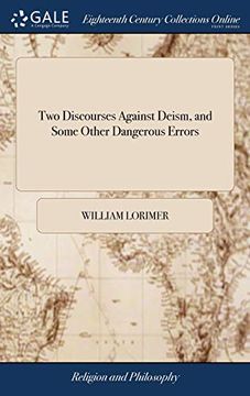 portada Two Discourses Against Deism, and Some Other Dangerous Errors: The One Setting Forth, the Way of Obtaining Salvation. the Other Why, and How, All ... God, and Saviour of Men. in a Second Edition 