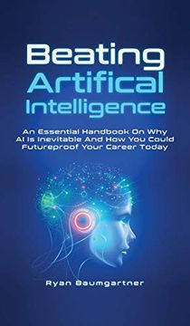 portada Beating Artificial Intelligence: An Essential Handbook on why ai is Inevitable and how you Could Futureproof Your Career Today 