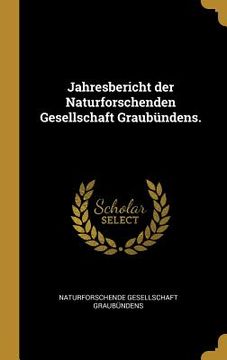 portada Jahresbericht der Naturforschenden Gesellschaft Graubündens. (en Alemán)