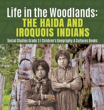 portada Life in the Woodlands: The Haida and Iroquois Indians | Social Studies Grade 3 | Children'S Geography & Cultures Books (en Inglés)