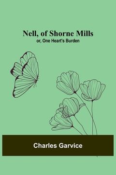 portada Nell, of Shorne Mills; or, One Heart's Burden (en Inglés)