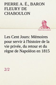 portada Les Cent Jours (2/2) Mémoires pour servir à l'histoire de la vie privée, du retour et du règne de Napoléon en 1815. (TREDITION CLASSICS)