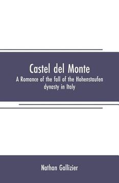 portada Castel del Monte: A romance of the fall of the Hohenstaufen dynasty in Italy (en Inglés)