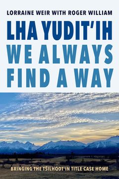 portada Lha Yudit'ih We Always Find a Way: Bringing the Tŝilhqot'in Title Case Home (en Inglés)