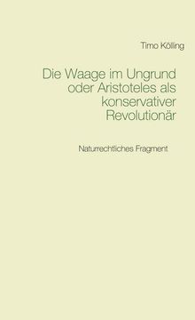 portada Die Waage im Ungrund Oder Aristoteles als Konservativer Revolutionär (in German)