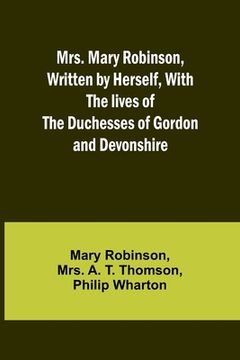 portada Mrs. Mary Robinson, Written by Herself, With the lives of the Duchesses of Gordon and Devonshire