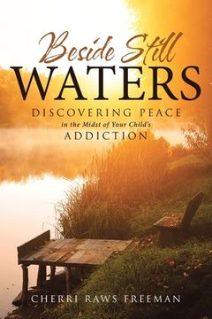 portada Beside Still Waters: Discovering Peace in the Midst of Your Child's Addiction