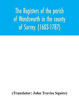 portada The registers of the parish of Wandsworth in the county of Surrey. (1603-1787) (en Inglés)