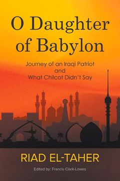 portada O Daughter of Babylon: Journey of an Iraqi Patriot and What Chilcot Didn't Say (en Inglés)
