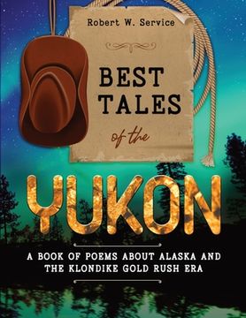 portada Best Tales of the Yukon: A Book of Poems About Alaska and the Klondike Gold Rush Era (in English)