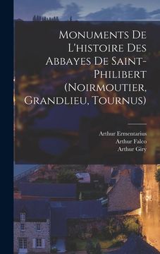 portada Monuments De L'histoire Des Abbayes De Saint-Philibert (Noirmoutier, Grandlieu, Tournus) (en Francés)