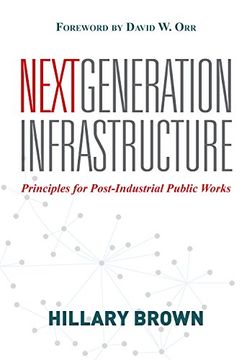 portada Next Generation Infrastructure: Principles for Post-Industrial Public Works (en Inglés)
