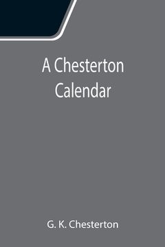 portada A Chesterton Calendar; Compiled from the writings of 'G.K.C.' both in verse and in prose. With a section apart for the moveable feasts. (in English)