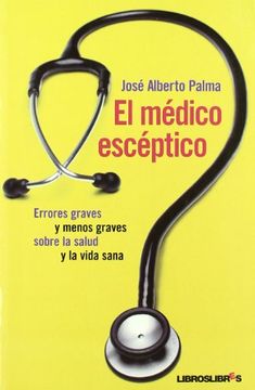 portada El Médico Escéptico: Errores Graves y Menos Graves Sobre la Salud y la Vida Sana