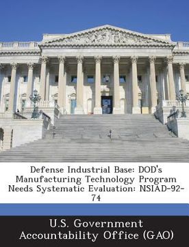 portada Defense Industrial Base: Dod's Manufacturing Technology Program Needs Systematic Evaluation: Nsiad-92-74 (en Inglés)