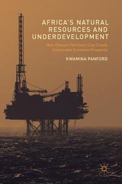 portada Africa's Natural Resources and Underdevelopment: How Ghana's Petroleum Can Create Sustainable Economic Prosperity (en Inglés)