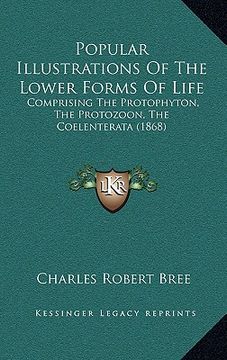 portada popular illustrations of the lower forms of life: comprising the protophyton, the protozoon, the coelenterata (1868)